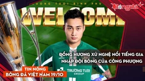 Tin nóng BĐVN 19/10: Đồng hương xứ Nghệ nổi tiếng gia nhập đội bóng của Công Phượng