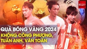 Quả bóng Vàng 2024: Không Công Phượng, Tuấn Anh, Văn Toàn ở danh sách đề cử