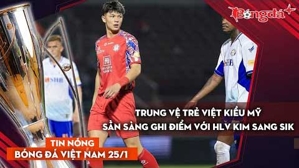 Tin nóng BĐVN 25/1: Trung vệ Việt kiều cao 1m92 mang thêm phương án cho HLV Kim Sang Sik