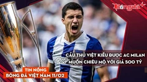 Tin nóng BĐVN 11/2: Cầu thủ Việt kiều được AC Milan muốn chiêu mộ với giá 500 tỷ